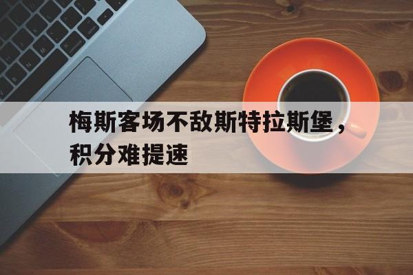 梅斯客场不敌斯特拉斯堡，积分难提速