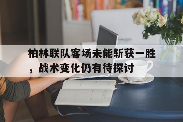 柏林联队客场未能斩获一胜，战术变化仍有待探讨